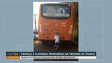 Meio Dia Paran Ponta Grossa Crian A Se Arrisca Na Traseira De