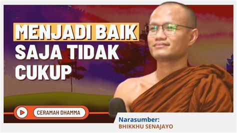 Ceramah Dhamma Menjadi Baik Saja Tidak Cukup Bhikkhu Senajayo