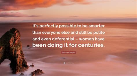 Jennifer Wright Quote “its Perfectly Possible To Be Smarter Than