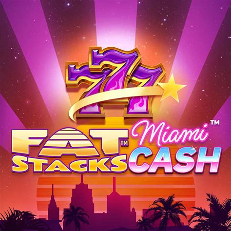 Fat Stacks Miami Cash Consigue Tu Bono Y Juega Ahora