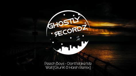 Peech Boys Dont Make Me Wait Grunk And Harsh Remix Youtube