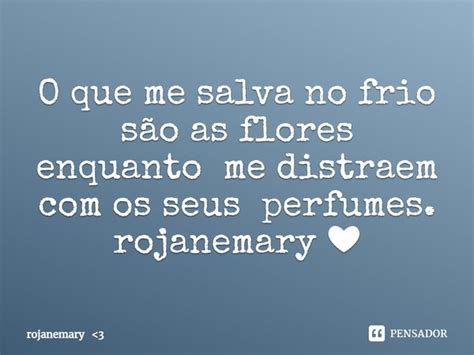 O que me salva no frio são as flores rojanemary 3 Pensador