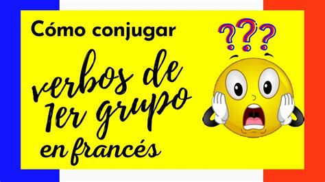 C Mo Conjugar Los Verbos De Primer Grupo En Franc S Gramatica Curso