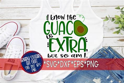 I Know The Guac Is Extra But So Am I Svg Dxf Eps Png And Wmf