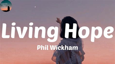 Phil Wickham Living Hope Lyrics Jesus Christ My Living Hope Youtube