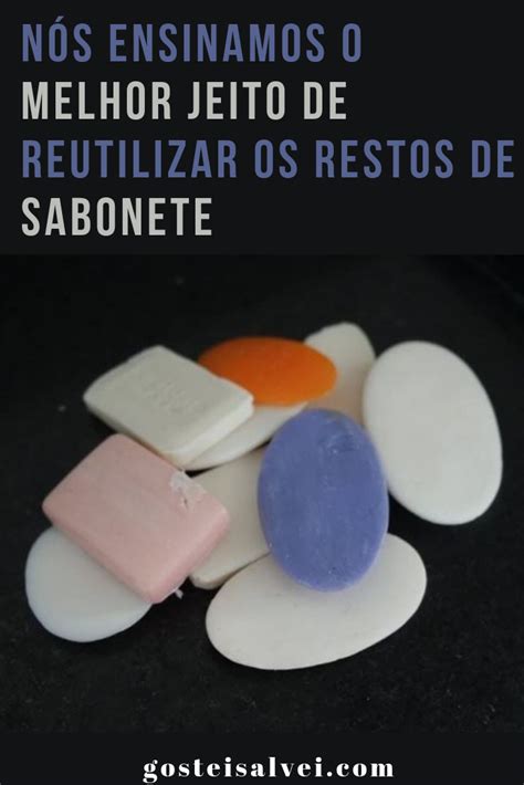 NÓS ENSINAMOS O MELHOR JEITO DE REUTILIZAR OS RESTOS DE SABONETE