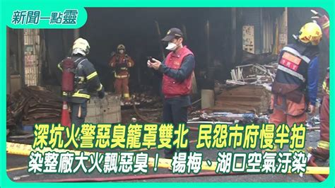 【新聞一點靈】深坑火警惡臭籠罩雙北 民怨市府慢半拍 染整廠大火飄惡臭！ 楊梅、湖口空氣汙染 Youtube