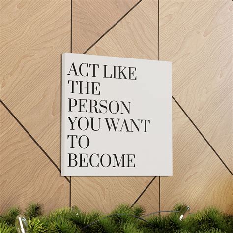 Act Like the Person You Want to Become Canvas Transform Your Space