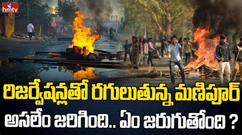 మణిపూర్ లో రిజర్వేషన్ల చిచ్చు Burning Topic Hmtv Youtube