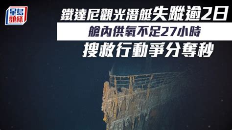 鐵達尼觀光潛艇失蹤│ 艙內剩餘氧氣不足34小時 一文掌握最新拯救行動及關鍵發展 星島日報