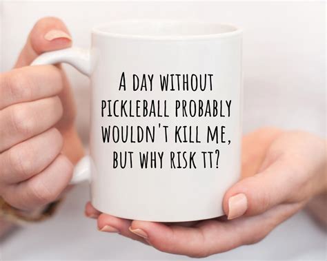 A Day Without Pickleball Probably Wouldn T Kill Me But Why Risk It Mug