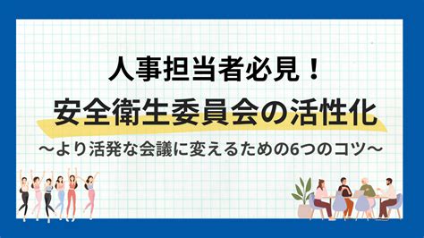 【安全衛生委員会の活性化】より活発な会議に変えるための6つのコツ 産業保健プラス