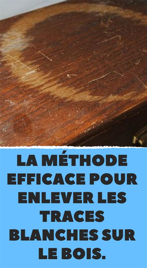 La M Thode Efficace Pour Enlever Les Traces Blanches Sur Le Bois