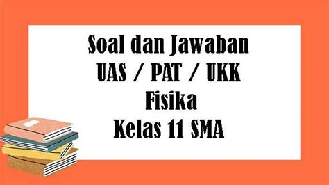 Soal Ukk Fisika Kelas Sma Semester Kunci Jawaban Uas Dan Pat