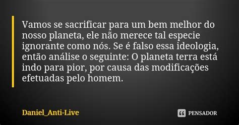 Vamos Se Sacrificar Para Um Bem Melhor Daniel Anti Live Pensador