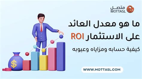 ما هو معدل العائد على الاستثمار Roi؟ كيفية حسابه ومزاياه وعيوبه متصل