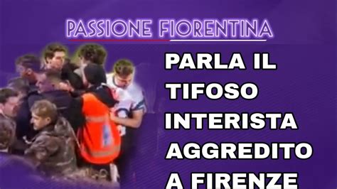 Parla Il Tifoso Interista Aggredito Ammette Tutte Le Provocazioni Ai