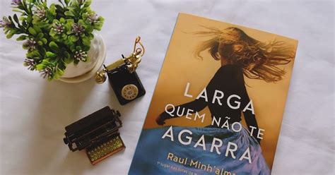 Resenha Larga quem não te Agarra Raul Minh alma De Livro em Livro