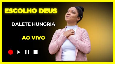 Dalete Hungria Escolho Deus Ao Vivo Youtube