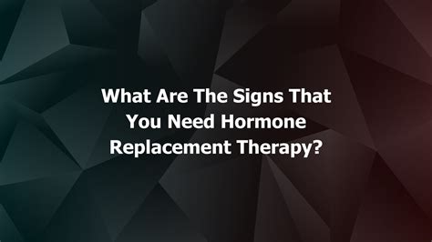 What Are The Signs That You Need Hormone Replacement Therapy