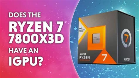 Does The Ryzen 7 7800x3d Have An Igpu Wepc