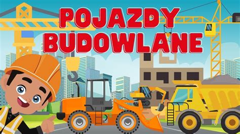 POJAZDY BUDOWLANE Poznaj Koparkę i Inne Pojazdy Budowlane Nauka