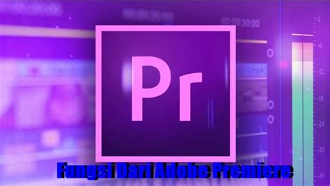 Apa Saja Fungsi Dari Adobe Premiere