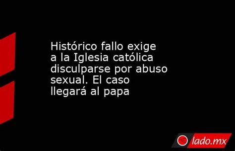 Histórico Fallo Exige A La Iglesia Católica Disculparse Por Abuso Sexual El Caso Llegará Al