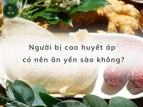 Cao huyết áp có nên ăn yến không Khám phá lợi ích bất ngờ từ yến sào