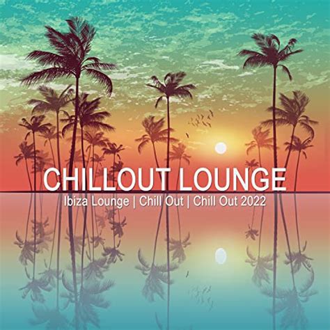 Chillout Lounge De Chill Out 2022 Chill Out Ibiza Lounge En Amazon