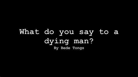 What Do You Say To A Dying Man Youtube