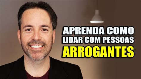 Aprenda Como Lidar Com Pessoas Arrogantes Krys MagalhÃes Youtube