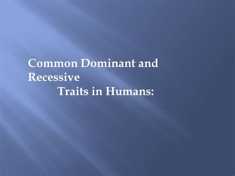 Dominant And Recessive Traits In Humans There Are Over 200 Traits That