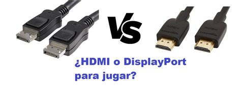 HDMI o DisplayPort Cuál es mejor para jugar