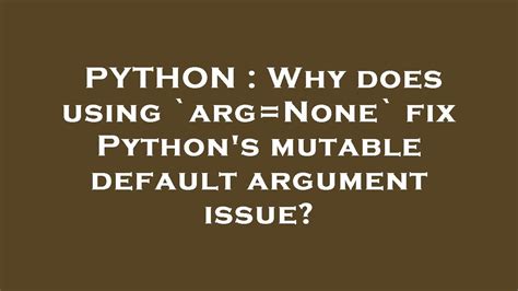 Python Why Does Using Arg None Fix Python S Mutable Default