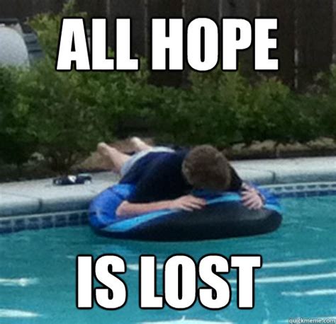 all hope is lost - Hopeless Pool Guy - quickmeme