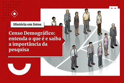 O Que É O Censo Demografico - Censo demográfico: entenda o que é e saiba a importância da pesquisa ...