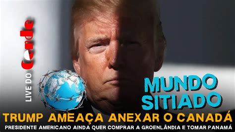 Live do Conde Trump ameaça anexar o Canadá ele ainda quer comprar a