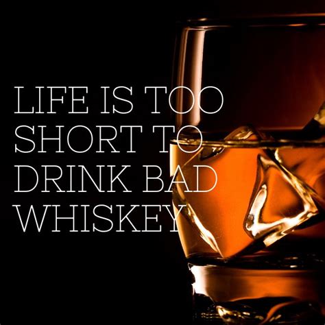 Whiskey Quote Life Is Too Short To Drink Bad Whiskey Whiskey