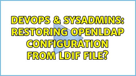 DevOps SysAdmins Restoring Openldap Configuration From Ldif File 3