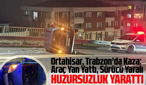 Ortahisar Trabzon Da Kaza Ara Yan Yatt S R C Yaral Taka Gazete