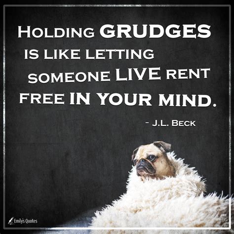 Holding Grudges Is Like Letting Someone Live Rent Free In Your Mind