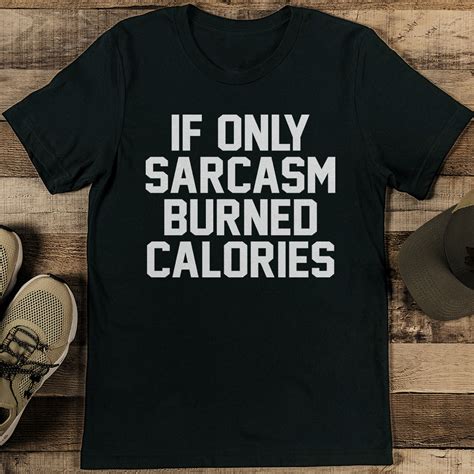 If Only Sarcasm Burned Calories Tee Inspire Uplift