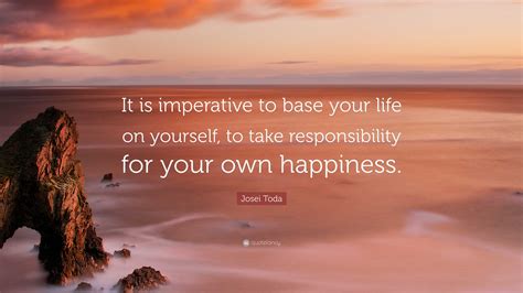 Josei Toda Quote “it Is Imperative To Base Your Life On Yourself To