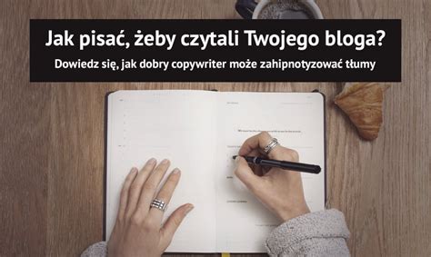 Jak Pisa Eby Czytali Bloga Jak Copywriter Mo E Zahipnotyzowa T Umy