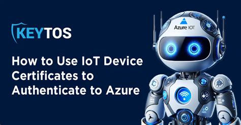 Using Iot Device Certificates To Authenticate Into Azure Iot Hub Keytos