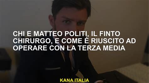 Chi è Matteo Politi il finto chirurgo e come è riuscito ad operare