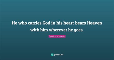 He Who Carries God In His Heart Bears Heaven With Him Wherever He Goes