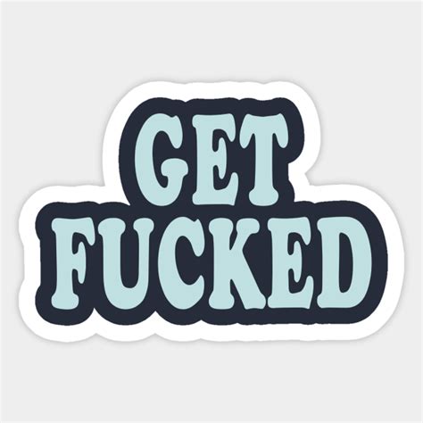 Get Fucked Fuck Sticker TeePublic