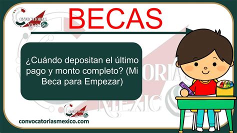 ¿cuándo Depositan El último Pago Y Monto Completo Mi Beca Para Empezar